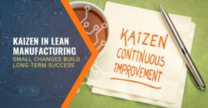 Learn how Kaizen in Lean Manufacturing drives continuous improvement with small, consistent changes that boost efficiency and keep businesses evolving.