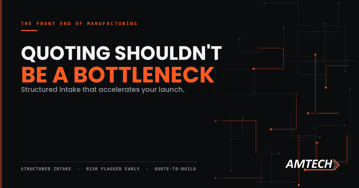 A black graphic with text: Quoting shouldnt be a bottleneck. Structured intake that accelerates your launch. AMTECH logo is at the bottom right. Subtext below includes Structured intake, Risk flagged early, and Quote-to-build.